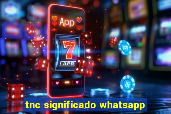 tnc significado whatsapp